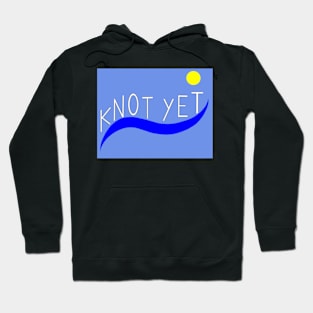 Knot Yet Hoodie